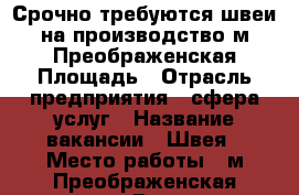 Срочно требуются швеи на производство м.Преображенская Площадь › Отрасль предприятия ­ сфера услуг › Название вакансии ­ Швея › Место работы ­ м.Преображенская площадь › Возраст от ­ 20 › Возраст до ­ 55 - Московская обл., Москва г. Работа » Вакансии   . Московская обл.